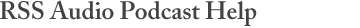 Header: RSS Audio Podcast Help